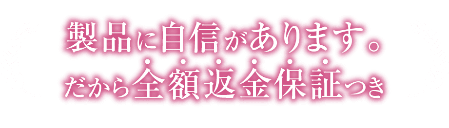 製品に自信があります。だから全額返金保証つき