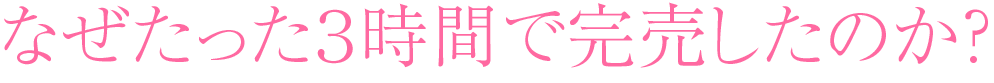 なぜたった3時間で完売したのか?
